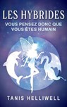 Les Hybrides: Vous Pensez Donc Que Vous Êtes Humain - Tanis Helliwell - 9781987831597