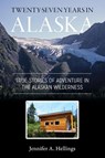 Twenty-Seven Years in Alaska - Jennifer Hellings - 9781987985320