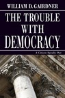 THE TROUBLE WITH DEMOCRACY - William D. Gairdner - 9781988360560