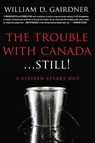 The Trouble With Canada ... STILL! - William D. Gairdner - 9781988360577
