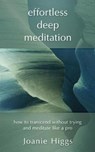 Effortless Deep Meditation: How to Transcend Without Trying And Meditate Like a Pro - Joanie Higgs - 9781988925196