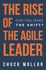 RISE OF THE AGILE LEADER - Chuck Mollor - 9781988925592
