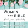 Women in the Bible Small Group Bible Study - Dr Marina H Hofman - 9781988928432