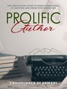 Prolific Author: The Step-by-Step Guide to Write More Words in Less Time and Finish Your Book Fast - Christopher di Armani - 9781988938196