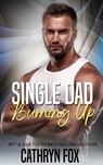 Single Dad Burning Up - Cathryn Fox - 9781989374221