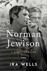 Norman Jewison: A Director's Life - Ira Wells - 9781989555385