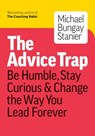 The Advice Trap: Be Humble, Stay Curious & Change the Way You Lead Forever - Michael Bungay Stanier - 9781989603338