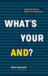 What’s Your “And”?: Unlock the Person Within the Professional - John Garrett - 9781989603819