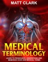 Medical Terminology: Learn to Pronounce, Understand and Memorize Over 2000 Medical Terms - Matt Clark - 9781989726471
