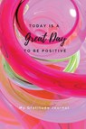 Today Is A Great Day To Be Positive Lined Notebook - Sharon Purtill - 9781989733400