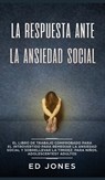 La Respuesta ante la Ansiedad Social - Ed Jones - 9781989779460