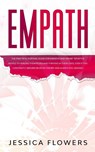 Empath The Practical Survival Guide for Empaths and Highly Sensitive People to Healing Themselves and Thriving In Their Lives, Even if You Constantly Absorb Negative Energy and Always Feel Drained - Jessica Flowers - 9781989838877