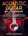 Acoustic Guitar for Beginners - James Haywire - 9781989838921