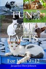 Fun Cat Facts for Kids 9-12 - Jacquelyn Elnor Johnson - 9781990291326