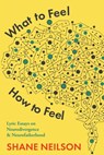 What to Feel, How to Feel: Lyric Essays on Neurodivergence and Neurofatherhood - Shane Neilson - 9781990293948