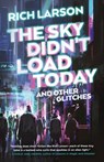 The Sky Didn't Load Today and Other Glitches - Rich Larson - 9781990368493