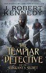 The Templar Detective and the Sergeant's Secret - J Robert Kennedy - 9781990418020