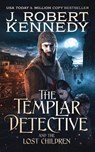 The Templar Detective and the Lost Children - J Robert Kennedy - 9781990418181