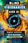 Blind Visionaries & AI: Seeing Differently - Dagmar Jamieson - 9781990735844