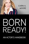 Born Ready: An Actor's Handbook - Cairn A. Moore - 9781990738715