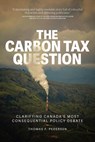 The Carbon Tax Question: Clarifying Canada's Most Consequential Policy Debate - Thomas F. Pedersen - 9781990776977