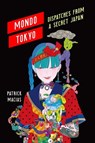 Mondo Tokyo: Dispatches from a Secret Japan - Patrick Macias - 9781990823299