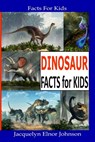 Fun Dinosaur Facts For Kids - Jacquelyn Elnor Johnson - 9781990887093