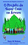 O Projeto da Super Casa na Árvore: Aventura de Projetos Juvenis #1 (2ª edição) - Gary M Nelson - 9781991154415