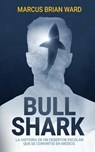 Bull Shark: La historia de un desertor escolar que se convirtió en médico - Marcus Brian Ward DMD - 9781997596370