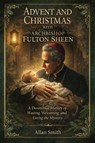 Advent and Christmas with Archbishop Fulton J. Sheen - Allan Smith ; Fulton J. Sheen - 9781997627753