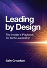 Leading By Design: The Insider's Playbook For Tech Leadership - Sally Grisedale - 9781997649069