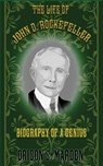 The Life of John D. Rockefeller - Orison S. Marden - 9781998050253