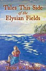 Tales This Side of the Elysian Fields - Trevor W Harrison - 9781998273249