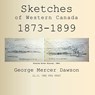 Sketches of Western Canada 1873-1899 - George Mercer Dawson - 9781998321131