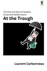 At the Trough: The Rise and Rise of Canada's Corporate Welfare Bums - Laurent Carbonneau - 9781998365579