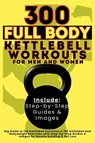 300 Full Body Kettlebell Workouts Book for Men and Women - Mauricio Vasquez ; Be. Bull Publishing - 9781998402595