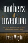 Mothers of Invention: Essays on the Community of Jesus and Grenville Christian College - Ewan Whyte - 9781998408238