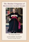 The Absolute Uniqueness of Monsignor Alfred Gilbey: The Final Interview - Alexander Haydon - 9781998492374