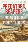 Predators, Reapers and Deadlier Creatures - Matthew James Jones - 9781998501120