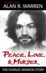 Peace, Love, & Murder : The Charles Manson Story - Alan R. Warren - 9781998680139