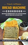 Bread Machine Cookbook - Travis Williams - 9781998901326