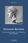 Dopamine Machine: The Neuropsychological Cost of Escalating Social Approval - Tobey Gross - 9781998902477