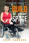 Build YOUR Space: How to create an accessible home for you, your family and your future - Julie L. Sawchuk - 9781999238407