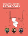 Building Better Bathrooms: Connecting real stories with the details you need for truly accessible results - Samantha Proulx - 9781999238414
