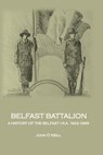 Belfast Battalion: A history of the Belfast I.R.A., 1922-1969 - John O'Neill - 9781999300807
