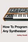 How To Program Any Synthesizer - HEWITT,  Ashley - 9781999600303