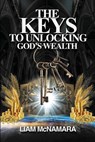 The Keys to Unlocking God's Wealth - Liam McNamara - 9781999795528