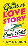 (Probably) The Greatest Love Story Ever Told: The life-affirming, miraculous book everyone is talking about - Suzy K. Quinn - 9781999866358