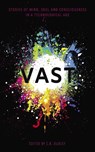 Vast: Stories of Mind, Soul and Consciousness in a Technological Age - Peter Burton ; Jonathan D. Clark ; Thomas Cline ; Juliane Graef ; Ellinor Kall ; Ava Kelly ; Sergio Palumbo ; Vauhan Stanger ; J.R. Staples-Ager ; Stephen Oram - 9781999868444