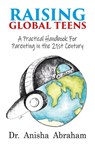 Raising Global Teens: A Practical Handbook for Parenting in the 21st Century - Anisha Abraham - 9781999880859